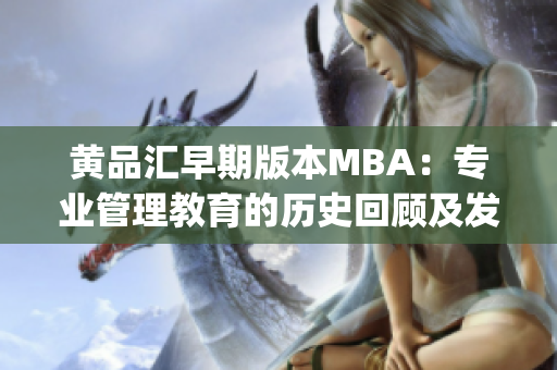 黄品汇早期版本MBA：专业管理教育的历史回顾及发展趋势(1)