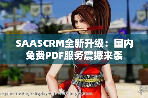 SAASCRM全新升级：国内免费PDF服务震撼来袭