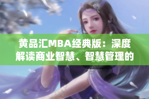 黄品汇MBA经典版：深度解读商业智慧、智慧管理的重要性(1)