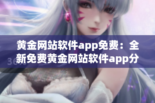 黄金网站软件app免费：全新免费黄金网站软件app分享(1)