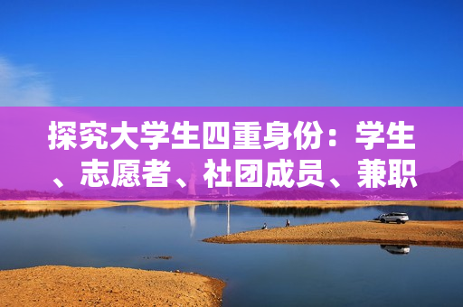 探究大学生四重身份：学生、志愿者、社团成员、兼职工作者