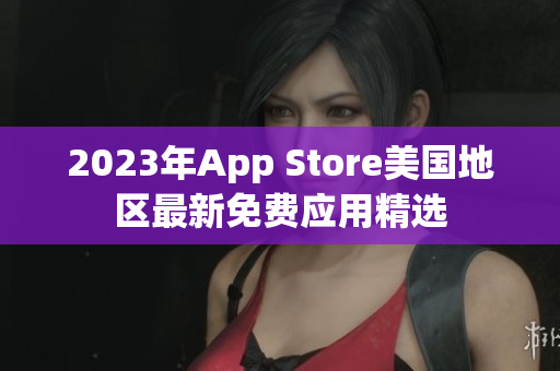 2023年App Store美国地区最新免费应用精选