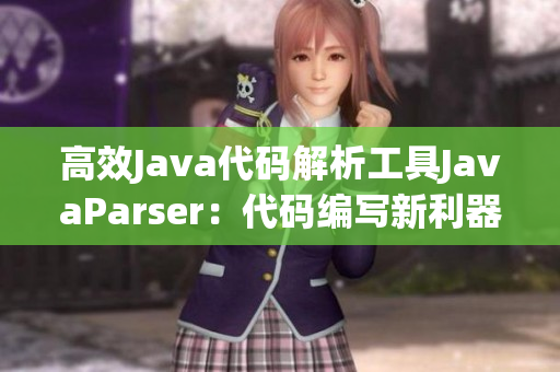 高效Java代码解析工具JavaParser：代码编写新利器