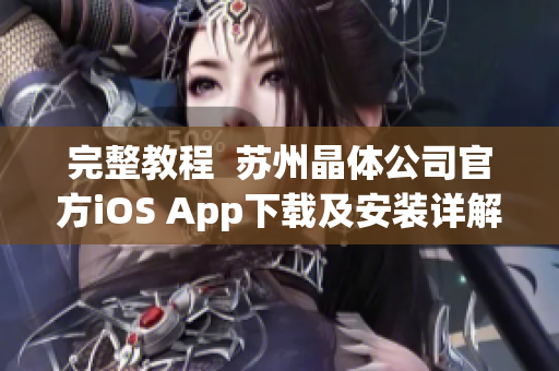 完整教程  苏州晶体公司官方iOS App下载及安装详解