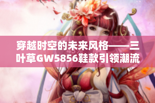 穿越时空的未来风格——三叶草GW5856鞋款引领潮流