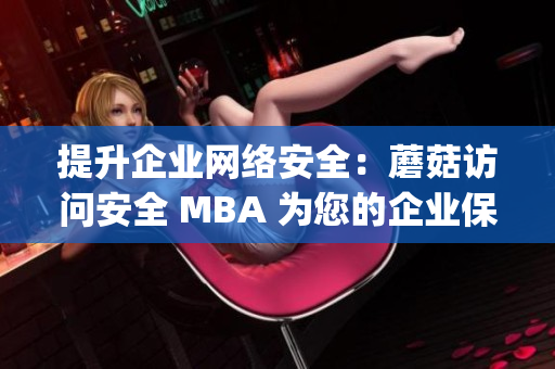 提升企业网络安全：蘑菇访问安全 MBA 为您的企业保驾护航(1)