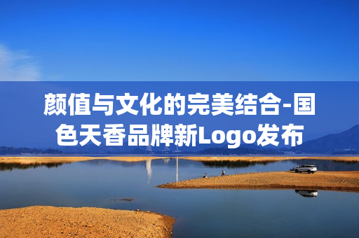 颜值与文化的完美结合-国色天香品牌新Logo发布