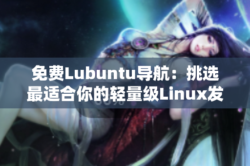 免费Lubuntu导航：挑选最适合你的轻量级Linux发行版