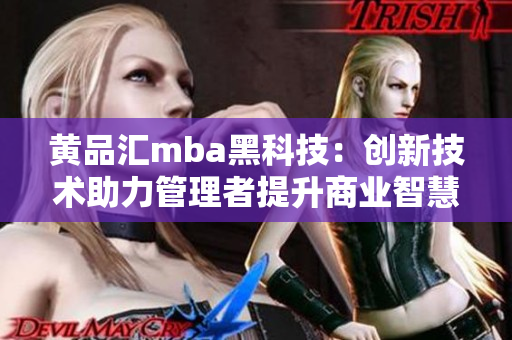 黄品汇mba黑科技：创新技术助力管理者提升商业智慧