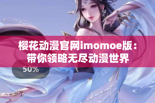 樱花动漫官网imomoe版：带你领略无尽动漫世界