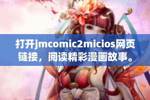 打开jmcomic2micios网页链接，阅读精彩漫画故事。(1)