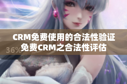 CRM免费使用的合法性验证免费CRM之合法性评估