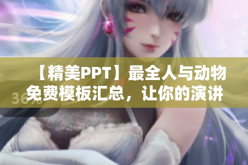 【精美PPT】最全人与动物免费模板汇总，让你的演讲更生动！