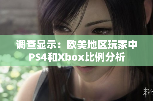 调查显示：欧美地区玩家中PS4和Xbox比例分析