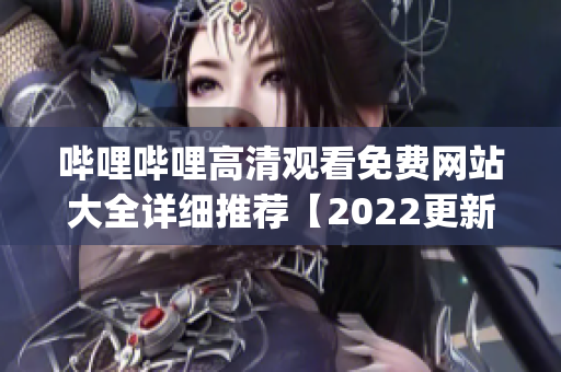 哔哩哔哩高清观看免费网站大全详细推荐【2022更新】(1)