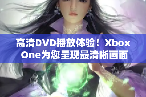 高清DVD播放体验！Xbox One为您呈现最清晰画面