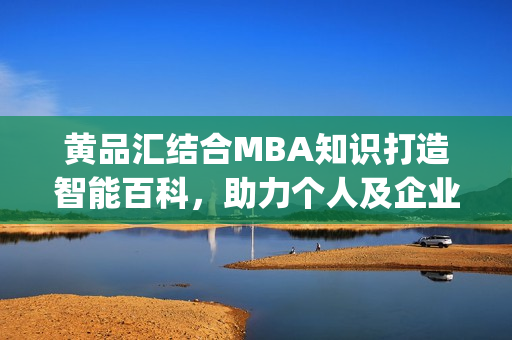 黄品汇结合MBA知识打造智能百科，助力个人及企业发展(1)