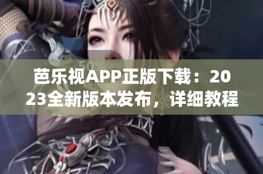 芭乐视APP正版下载：2023全新版本发布，详细教程及使用攻略！(1)