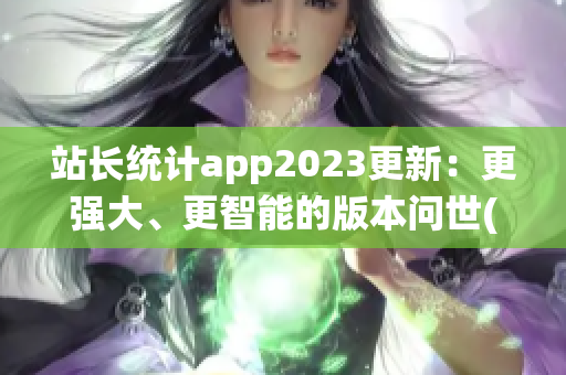 站长统计app2023更新：更强大、更智能的版本问世(1)