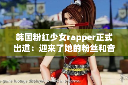 韩国粉红少女rapper正式出道：迎来了她的粉丝和音乐圈的期待