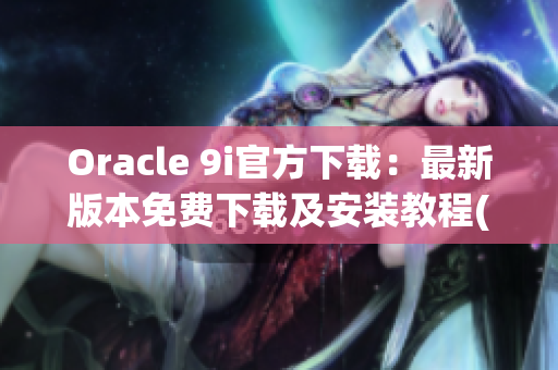 Oracle 9i官方下载：最新版本免费下载及安装教程(1)