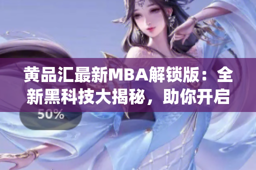 黄品汇最新MBA解锁版：全新黑科技大揭秘，助你开启智慧管理之路(1)