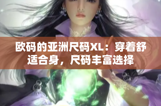 欧码的亚洲尺码XL：穿着舒适合身，尺码丰富选择