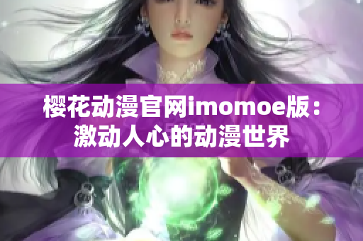 樱花动漫官网imomoe版：激动人心的动漫世界