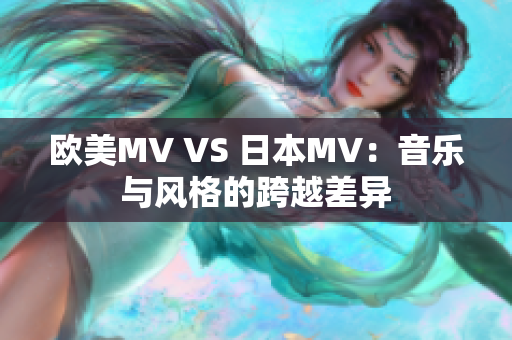 欧美MV VS 日本MV：音乐与风格的跨越差异