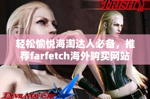 轻松愉悦海淘达人必备，推荐farfetch海外购买网站