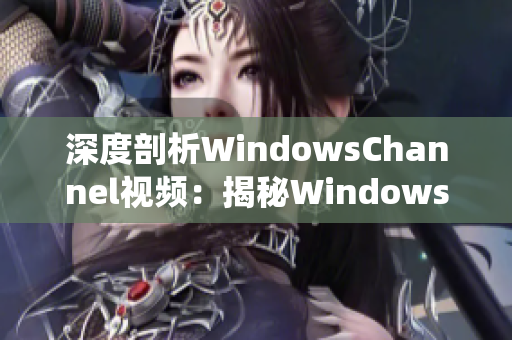 深度剖析WindowsChannel视频：揭秘Windows操作系统的内幕