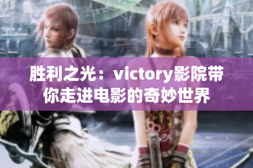 胜利之光：victory影院带你走进电影的奇妙世界