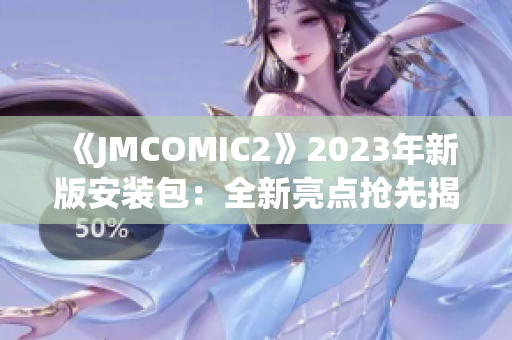 《JMCOMIC2》2023年新版安装包：全新亮点抢先揭秘