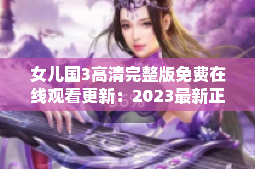 女儿国3高清完整版免费在线观看更新：2023最新正版资源分享(1)