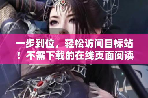 一步到位，轻松访问目标站！不需下载的在线页面阅读器