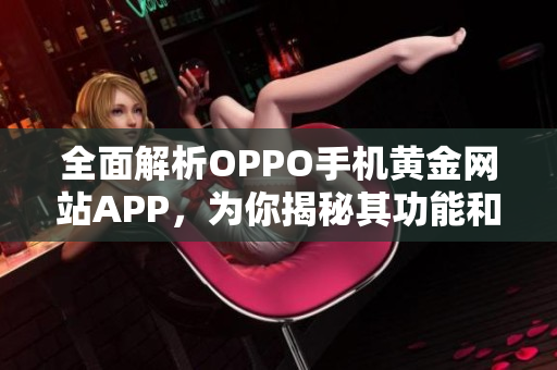 全面解析OPPO手机黄金网站APP，为你揭秘其功能和使用方法