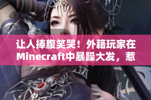 让人捧腹笑哭！外籍玩家在Minecraft中暴躁大发，惹人发笑！