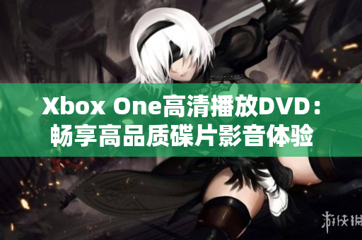 Xbox One高清播放DVD：畅享高品质碟片影音体验