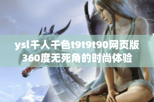 ysl千人千色t9t9t90网页版360度无死角的时尚体验