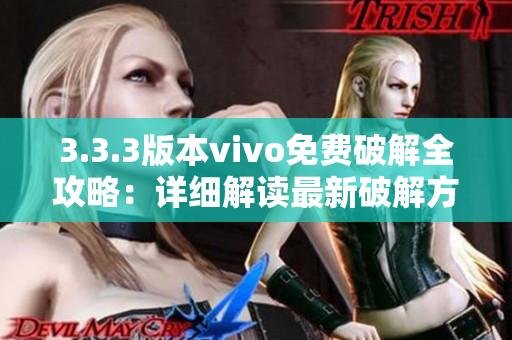 3.3.3版本vivo免费破解全攻略：详细解读最新破解方法