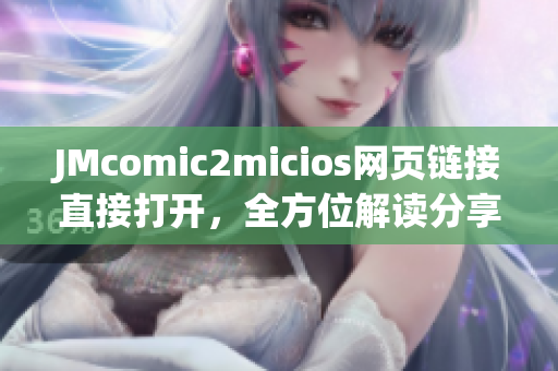 JMcomic2micios网页链接直接打开，全方位解读分享！