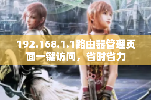 192.168.1.1路由器管理页面一键访问，省时省力