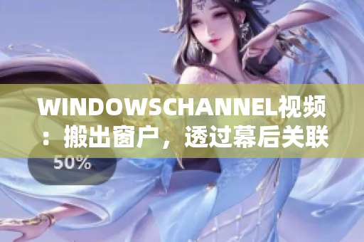 WINDOWSCHANNEL视频：搬出窗户，透过幕后关联 