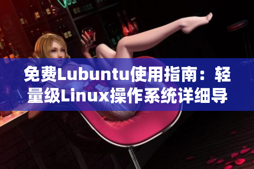 免费Lubuntu使用指南：轻量级Linux操作系统详细导航