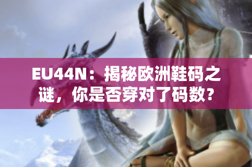 EU44N：揭秘欧洲鞋码之谜，你是否穿对了码数？