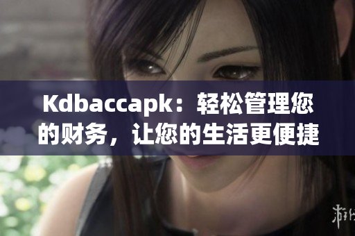 Kdbaccapk：轻松管理您的财务，让您的生活更便捷