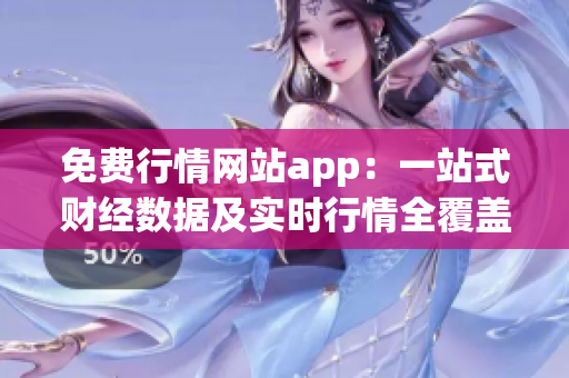 免费行情网站app：一站式财经数据及实时行情全覆盖！