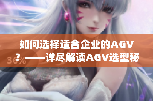 如何选择适合企业的AGV？——详尽解读AGV选型秘籍(1)