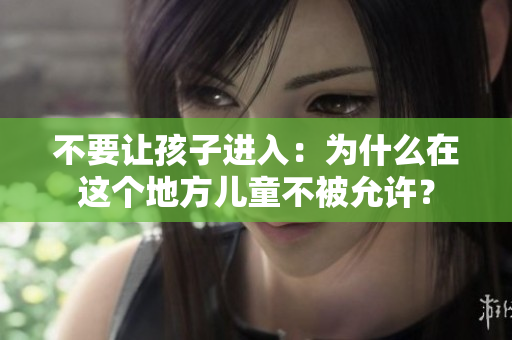 不要让孩子进入：为什么在这个地方儿童不被允许？