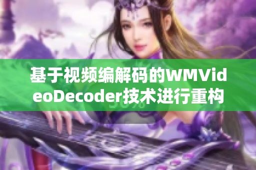 基于视频编解码的WMVideoDecoder技术进行重构